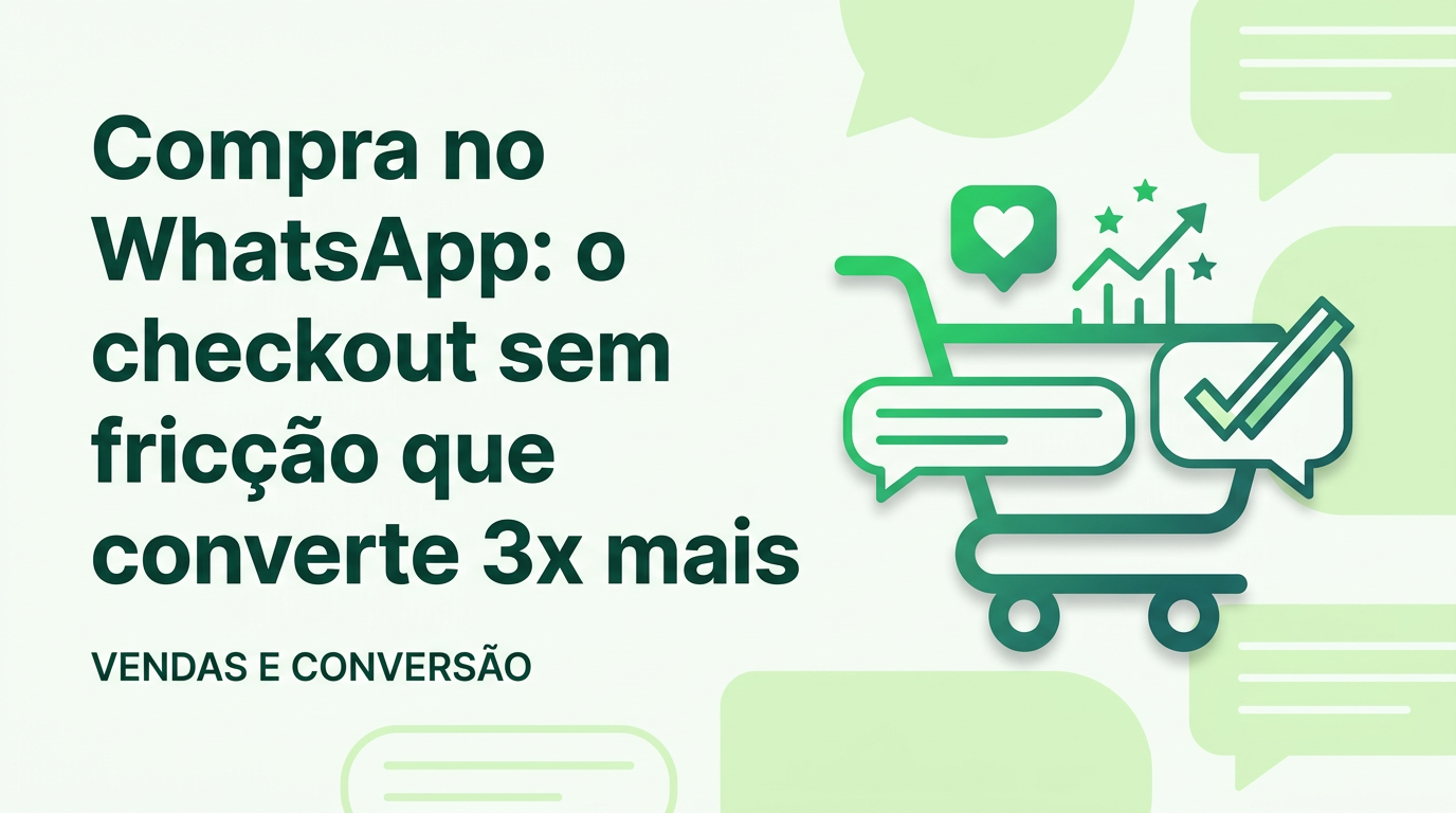 Compra no WhatsApp: o checkout sem fricção que converte 3x mais